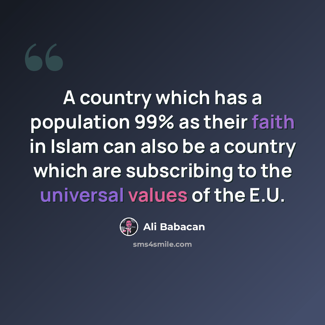 “A country which has a population 99% as their faith in Islam can also be a country which are subscribing to the universal values of the E.U.” quote by Ali Babacan