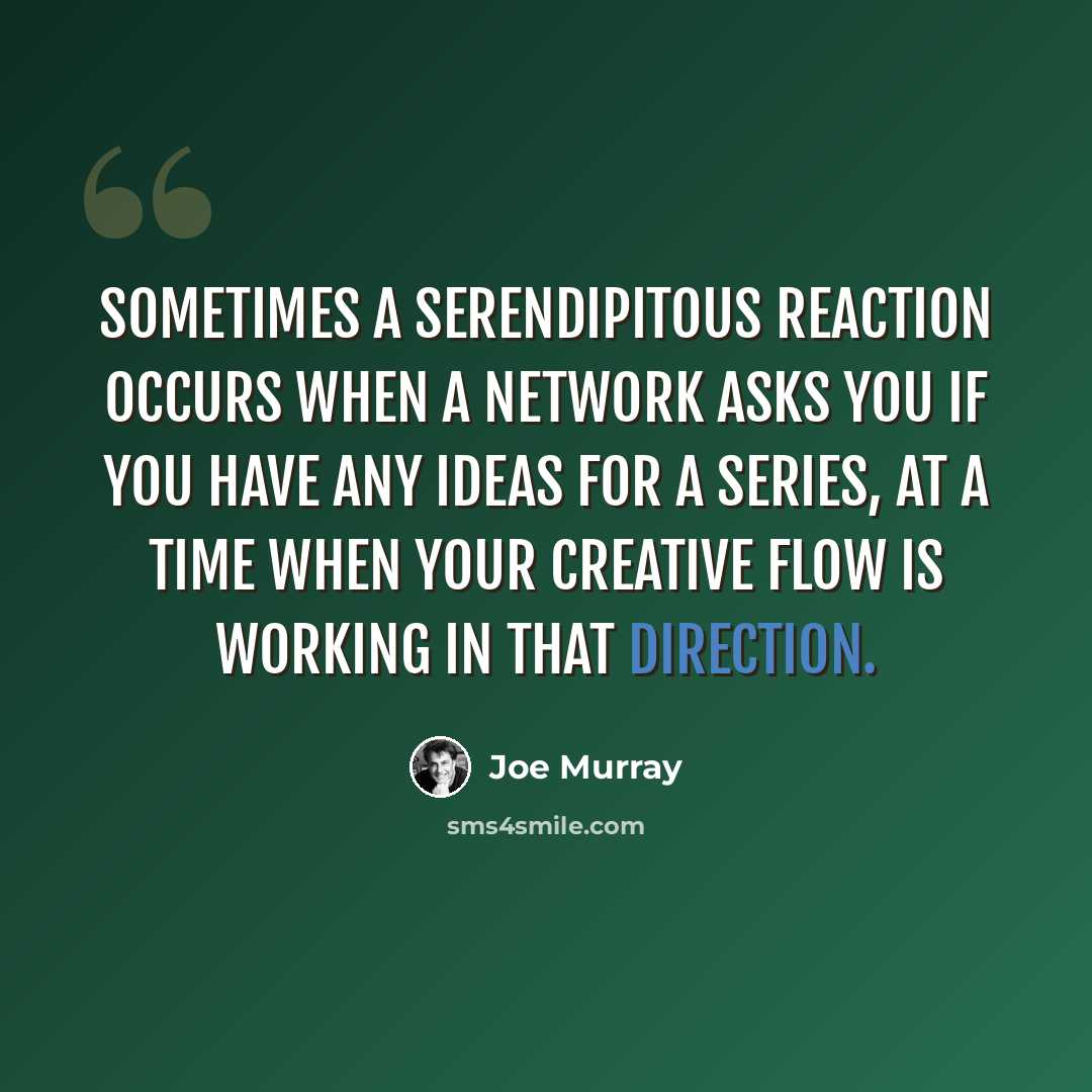 “Sometimes a serendipitous reaction occurs when a network asks you if you have any ideas for a series, at a time when your creative flow is working in that direction.” quote by Joe Murray