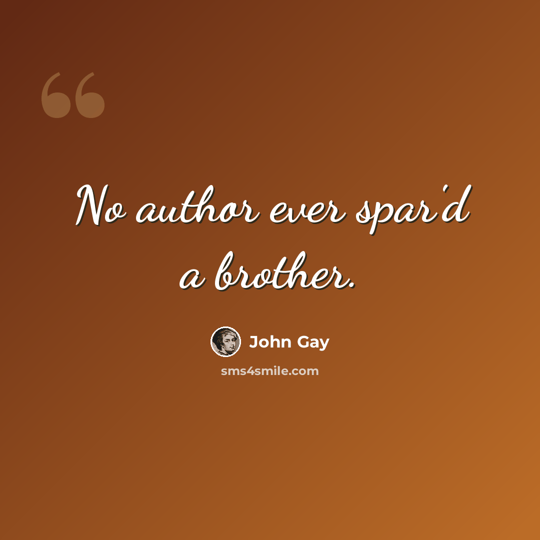 “No author ever spar'd a brother.” quote by John Gay