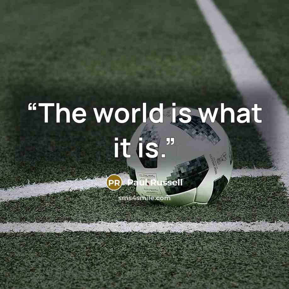 “The world is what it is.” quote by Paul Russell
