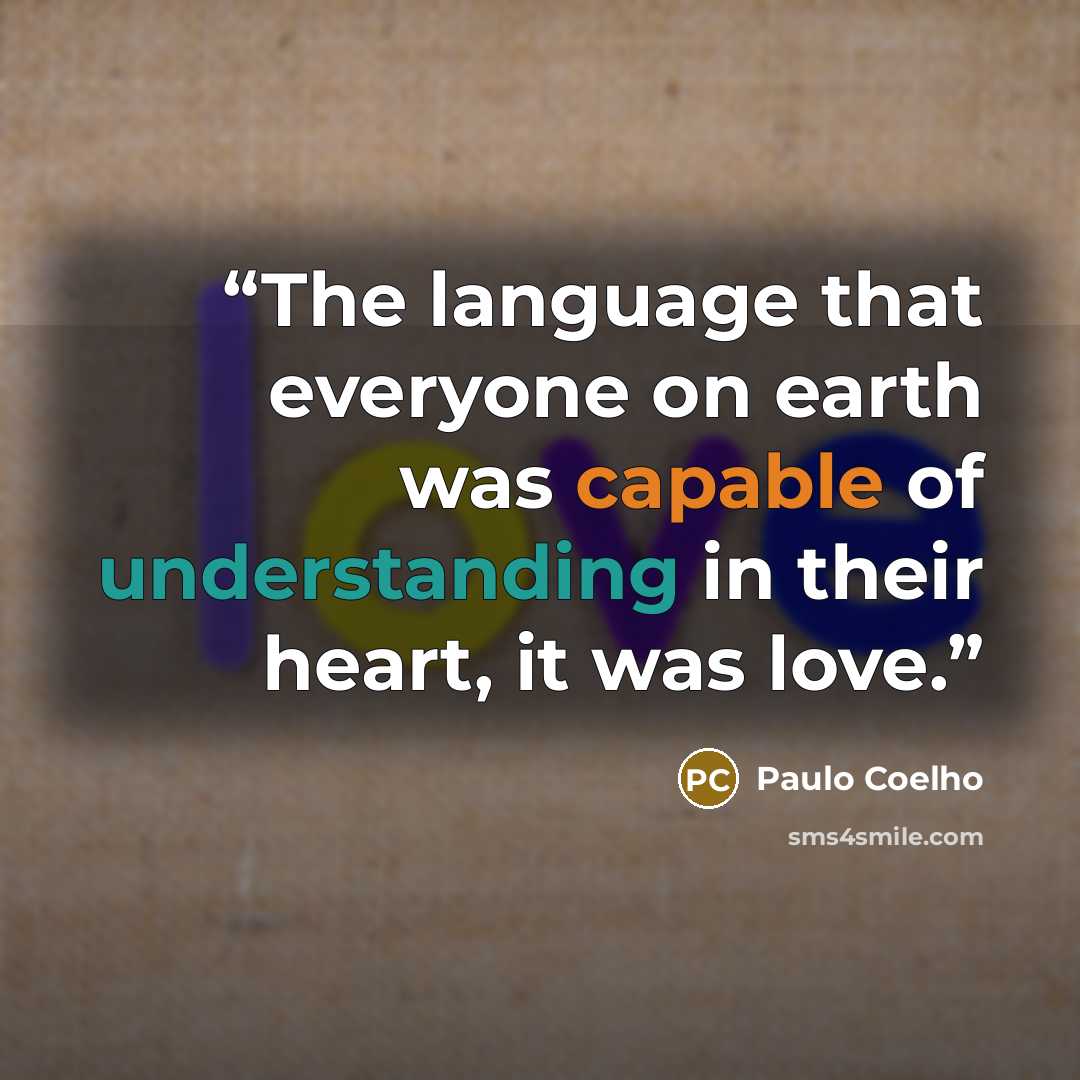 “The language that everyone on earth was capable of understanding in their heart, it was love.” quote by Paulo Coelho