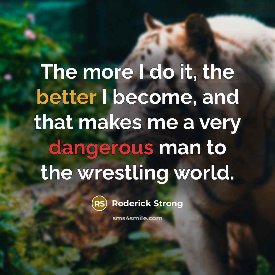 “The more I do it, the better I become, and that makes me a very dangerous man to the wrestling world.” quote by Roderick Strong