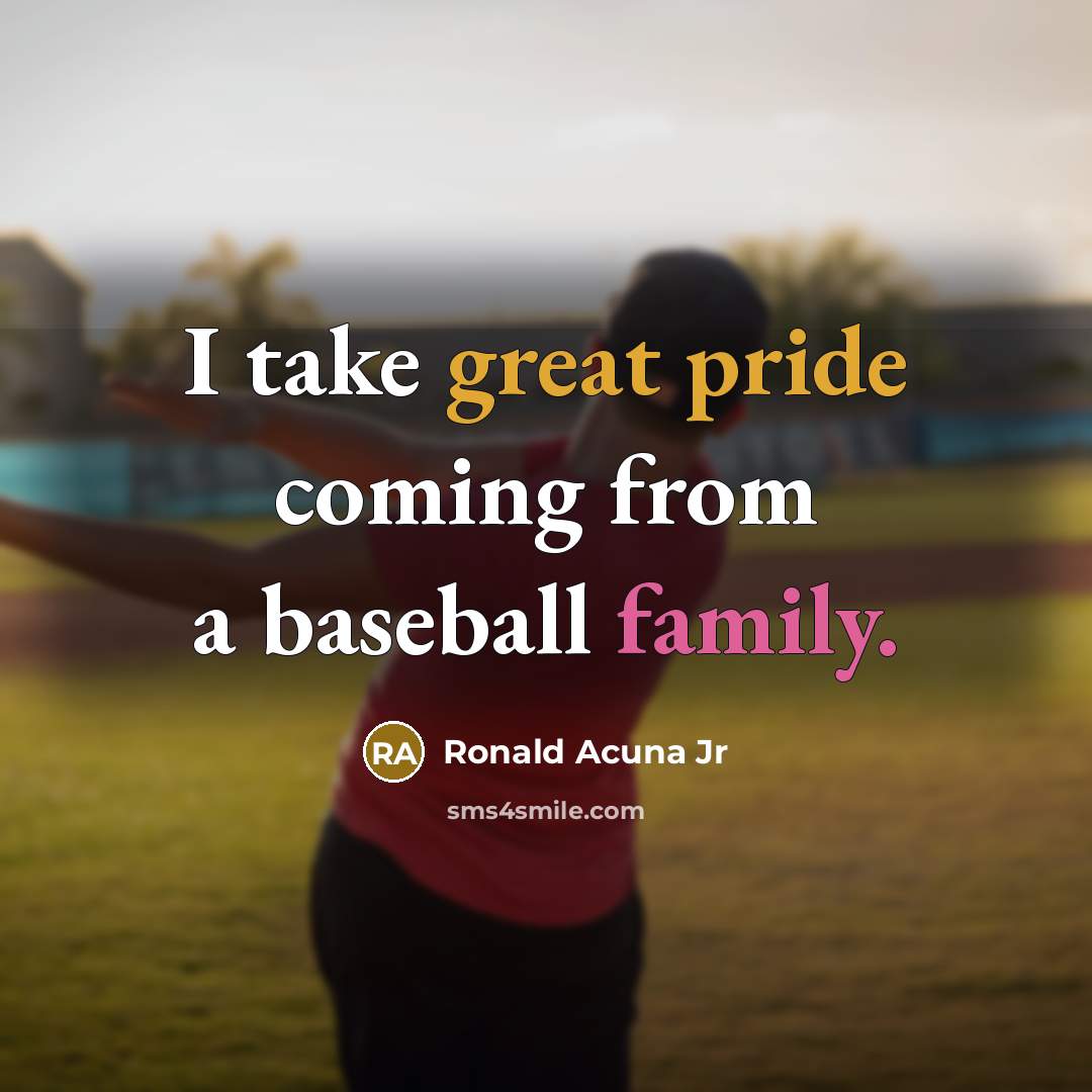 “I take great pride coming from a baseball family.” quote by Ronald Acuna Jr