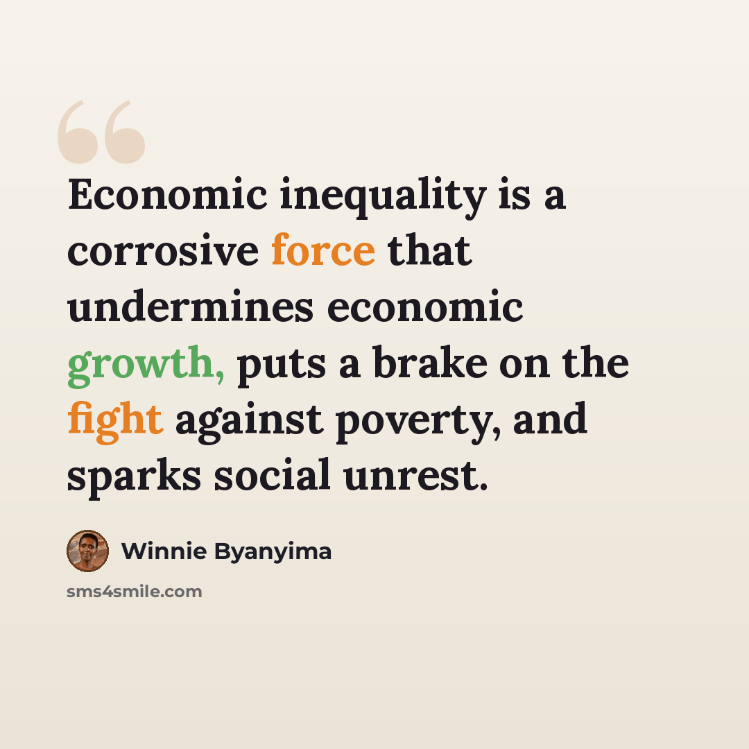 “Economic inequality is a corrosive force that undermines economic growth, puts a brake on the fight against poverty, and sparks social unrest.” quote by Winnie Byanyima