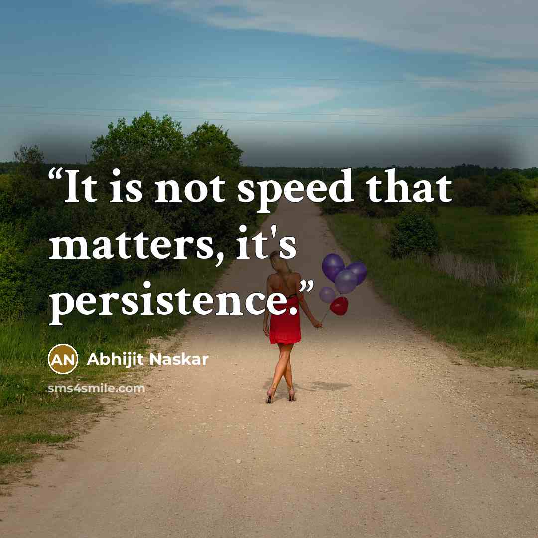 “It is not speed that matters, it's persistence.” quote by Abhijit Naskar