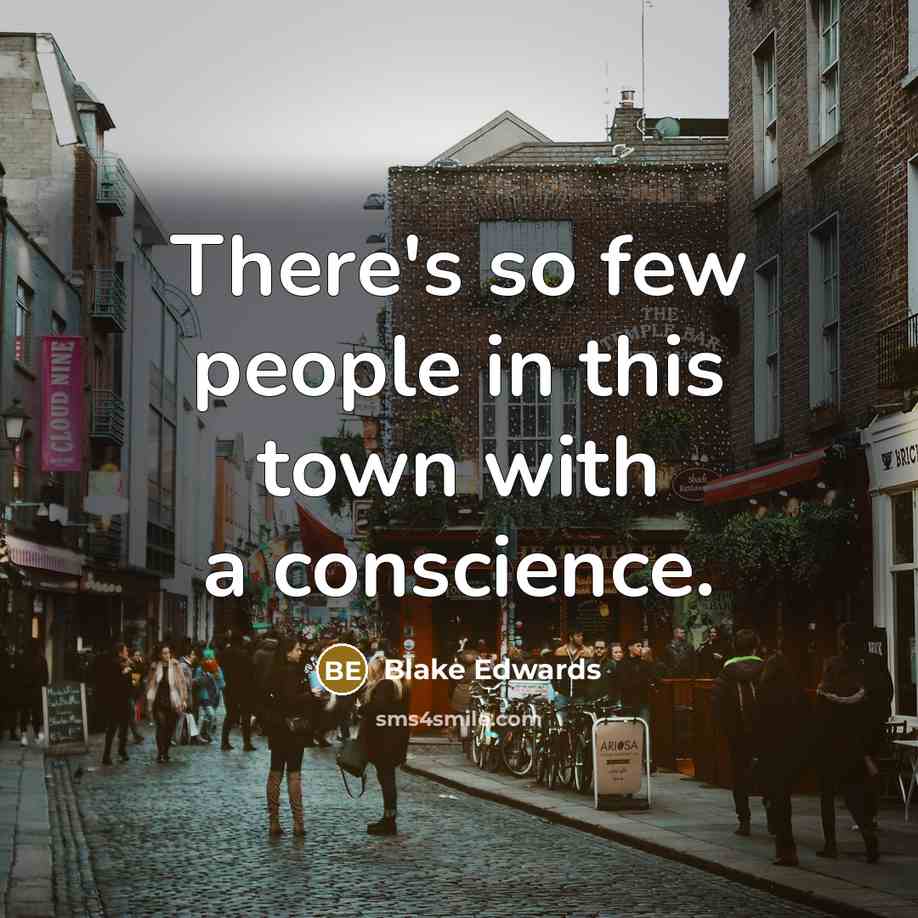 “There's so few people in this town with a conscience.” quote by Blake Edwards