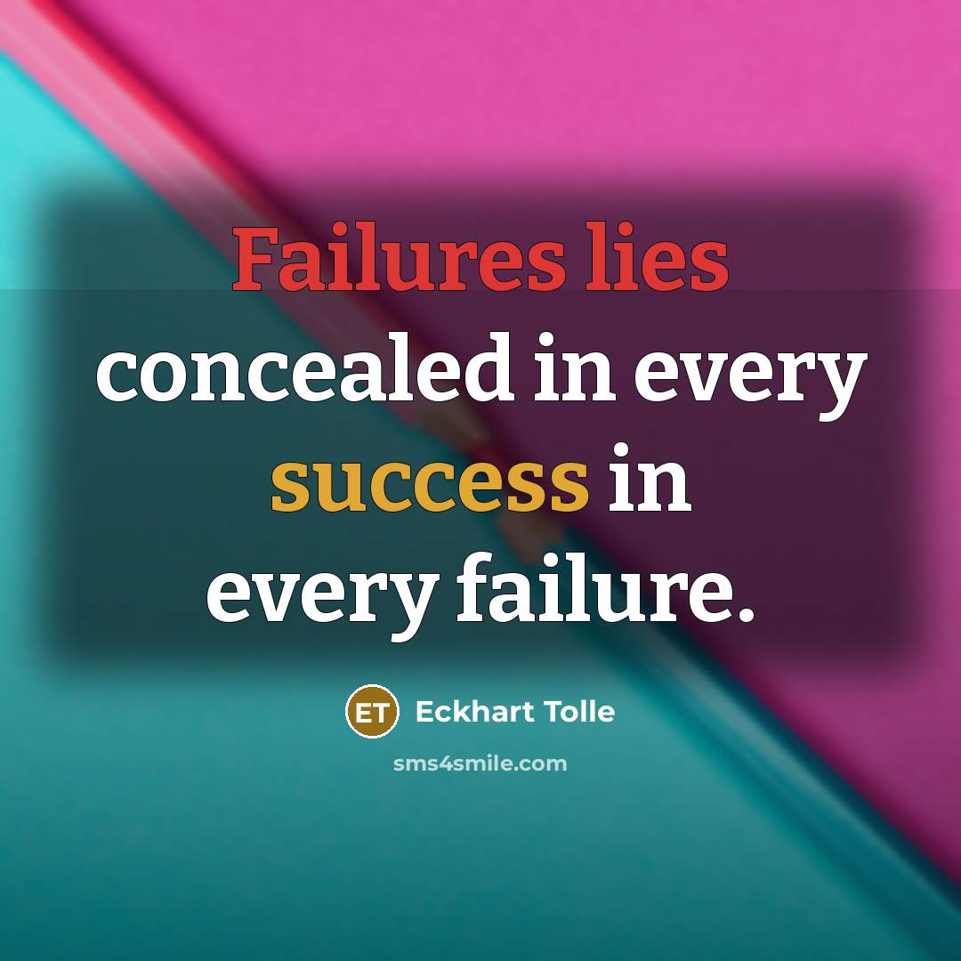 “Failures lies concealed in every success in every failure.” quote by Eckhart Tolle