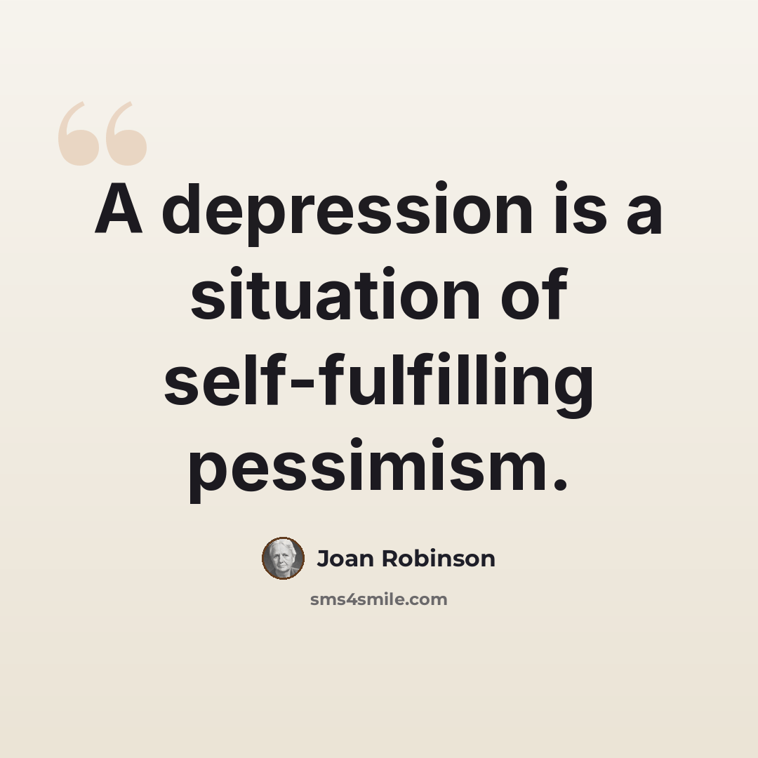 “A depression is a situation of self-fulfilling pessimism.” quote by Joan Robinson