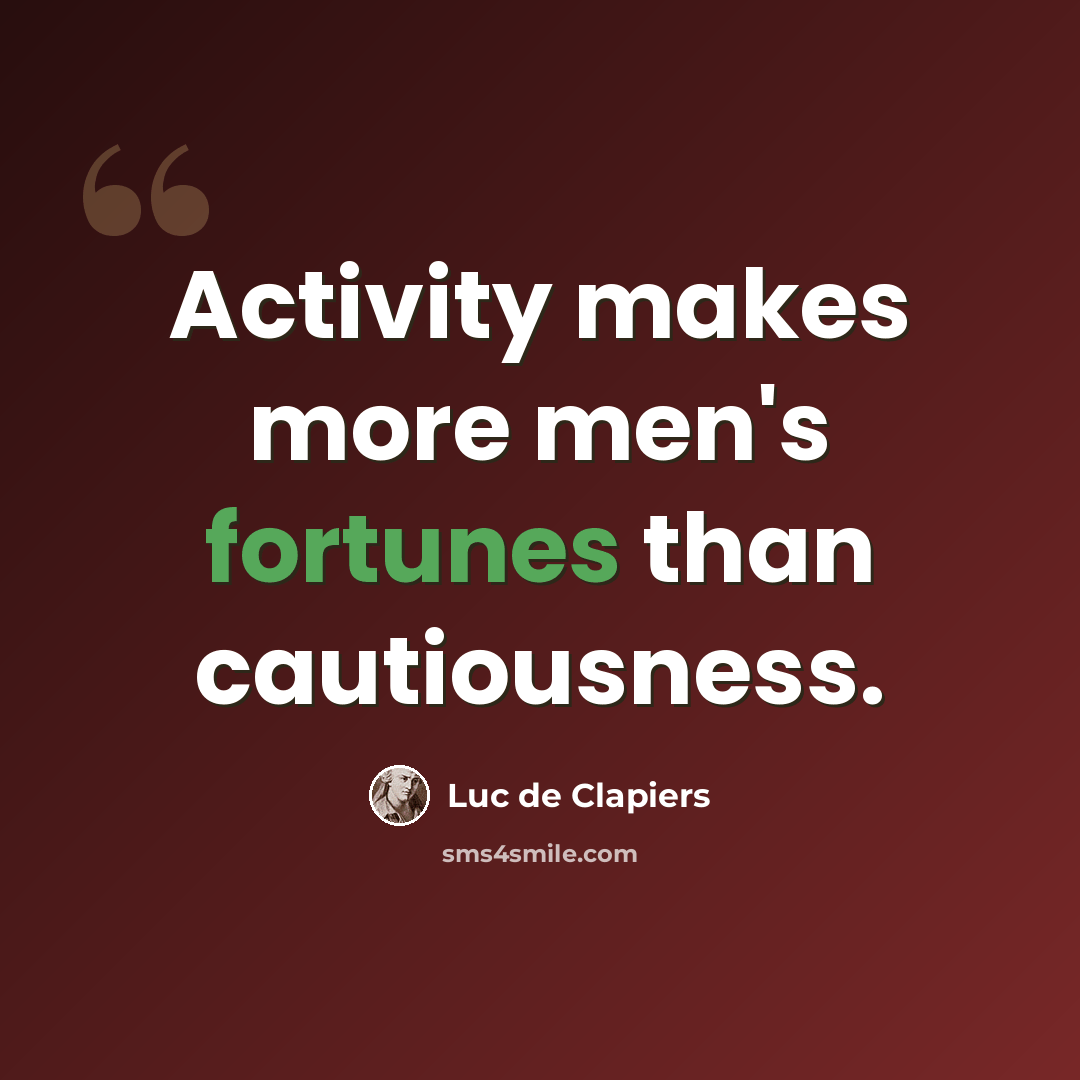 “Activity makes more men's fortunes than cautiousness.” quote by Luc de Clapiers