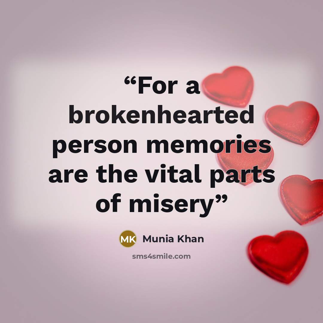 “For a brokenhearted person memories are the vital parts of misery” quote by Munia Khan