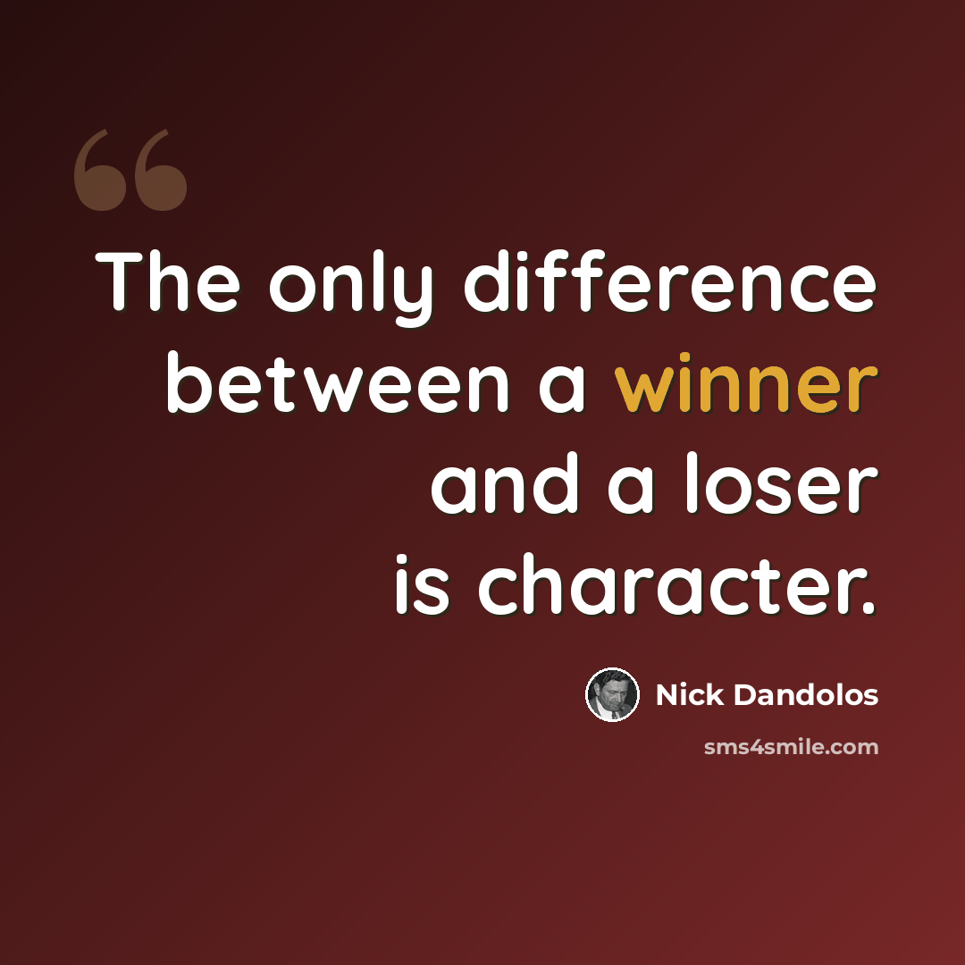 “The only difference between a winner and a loser is character.” quote by Nick Dandolos