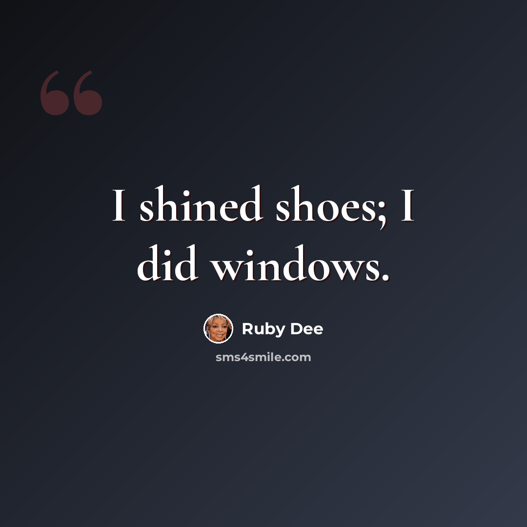 “I shined shoes; I did windows.” quote by Ruby Dee