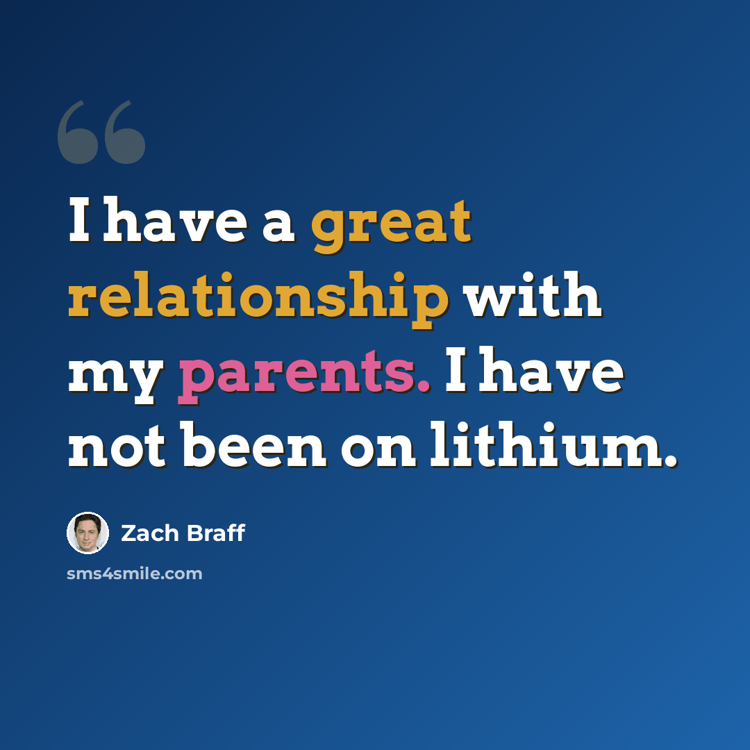 “I have a great relationship with my parents. I have not been on lithium.” quote by Zach Braff