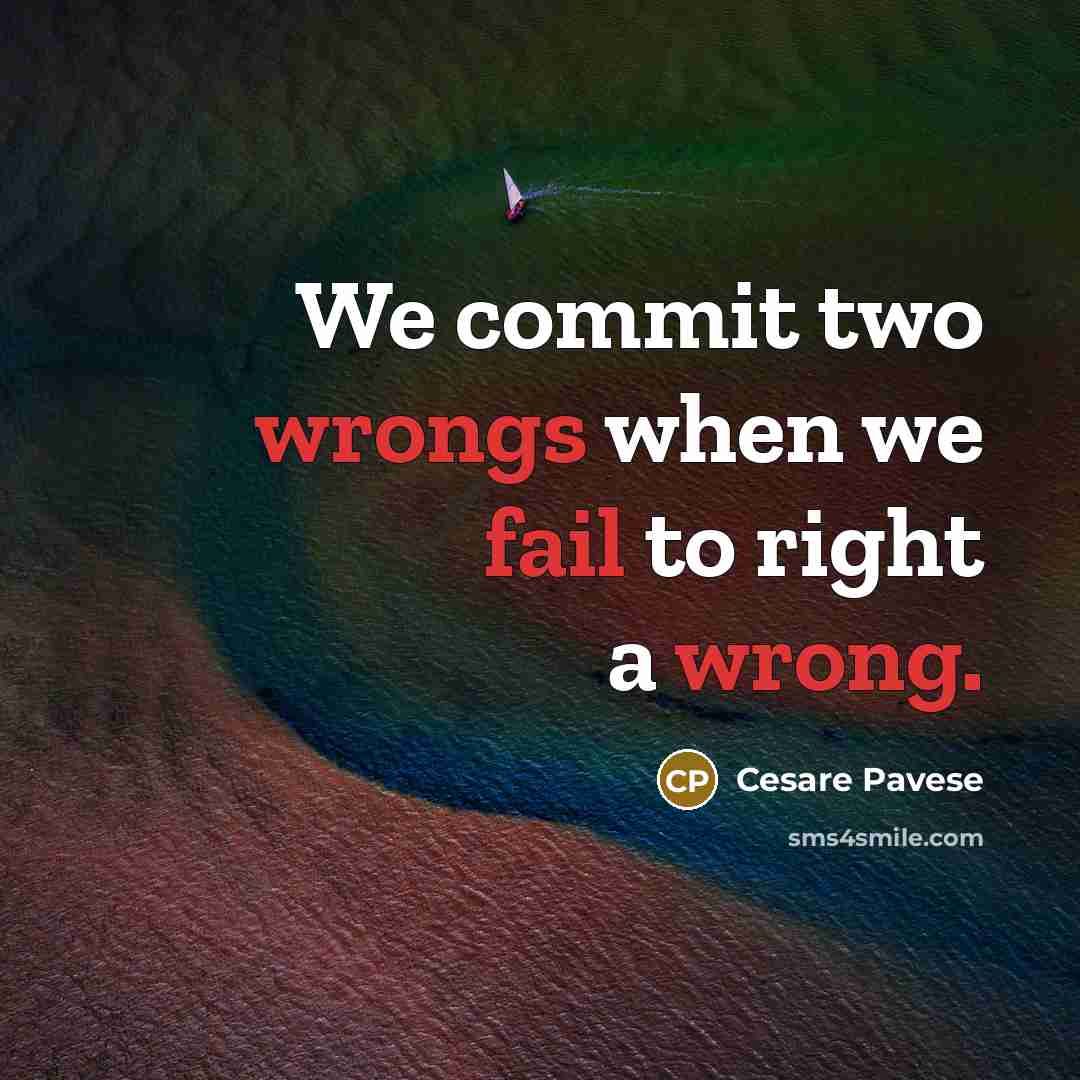 “We commit two wrongs when we fail to right a wrong.” quote by Cesare Pavese