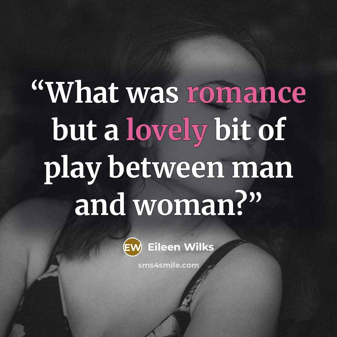 “What was romance but a lovely bit of play between man and woman?” quote by Eileen Wilks