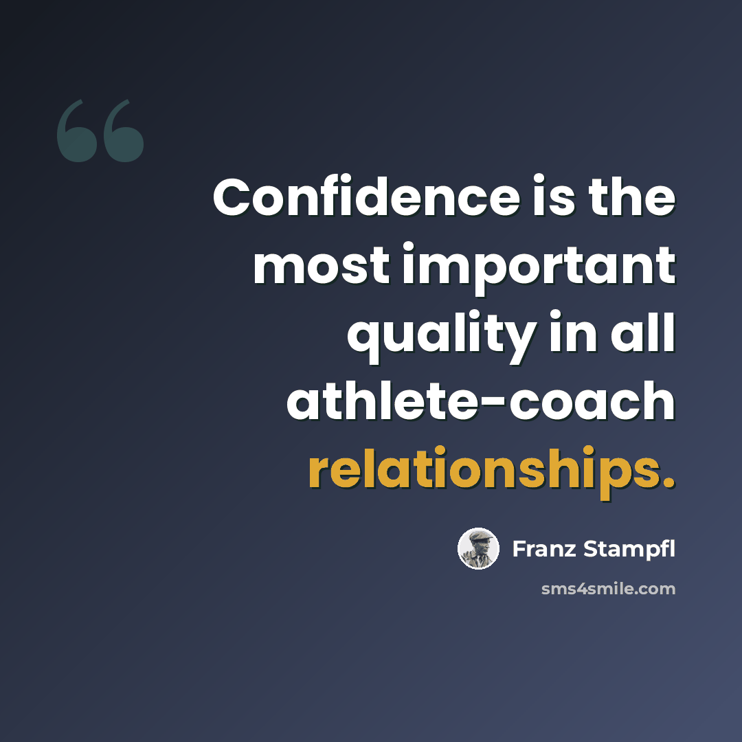“Confidence is the most important quality in all athlete-coach relationships.” quote by Franz Stampfl