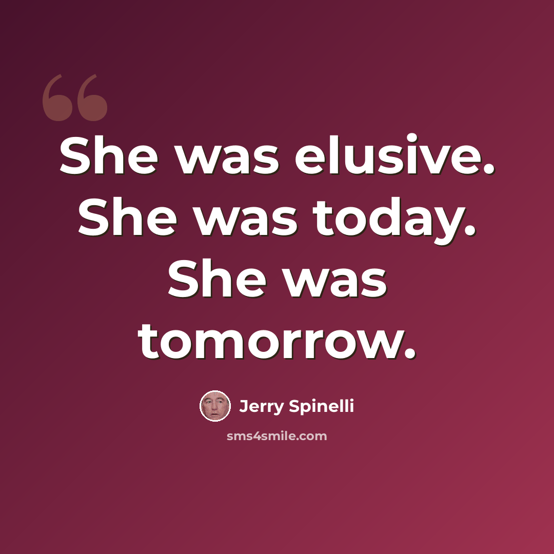 “She was elusive. She was today. She was tomorrow.” quote by Jerry Spinelli