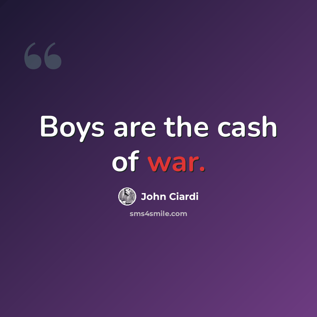 “Boys are the cash of war.” quote by John Ciardi