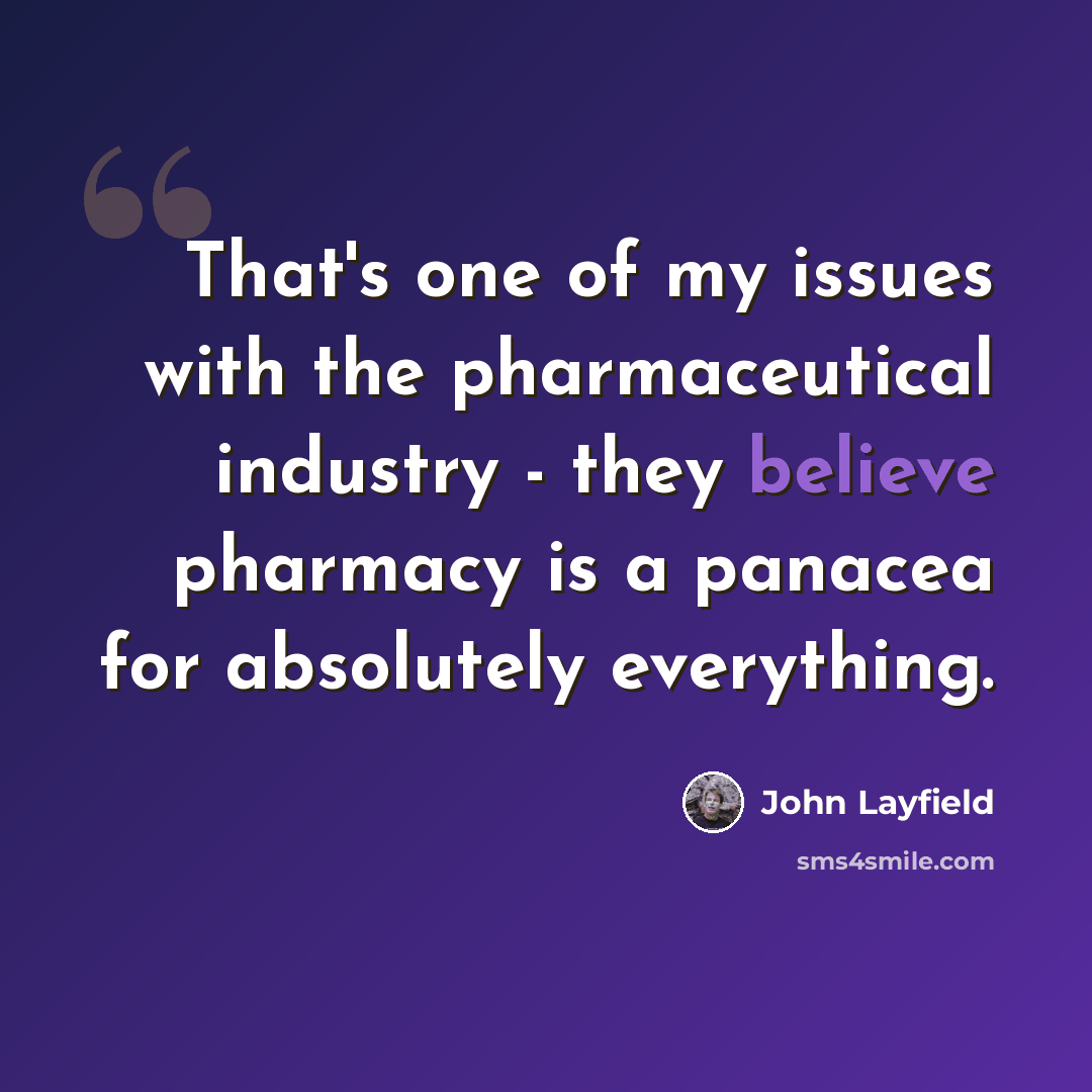 “That's one of my issues with the pharmaceutical industry - they believe pharmacy is a panacea for absolutely everything.” quote by John Layfield