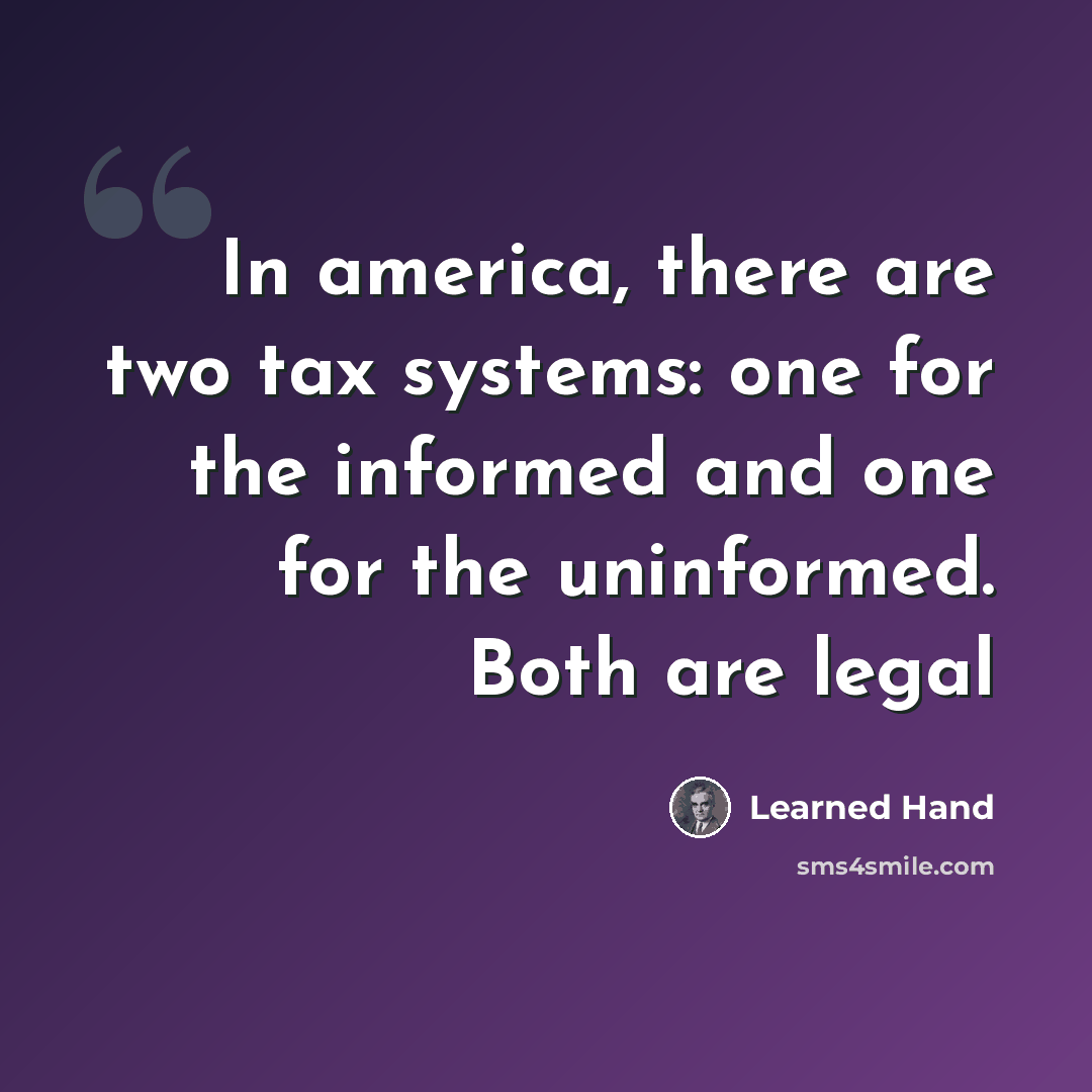 “In america, there are two tax systems: one for the informed and one for the uninformed. Both are legal” quote by Learned Hand