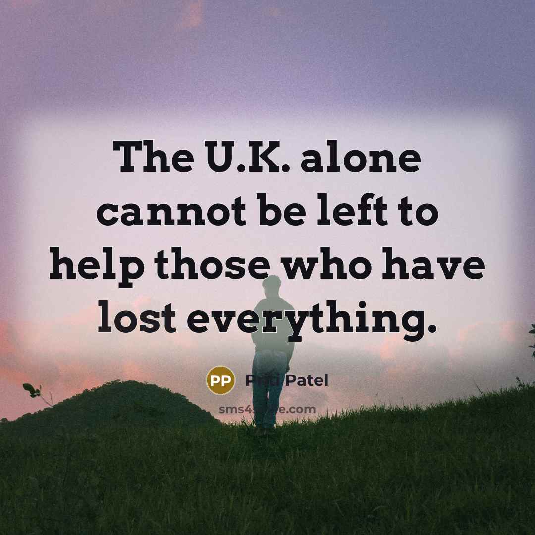 “The U.K. alone cannot be left to help those who have lost everything.” quote by Priti Patel