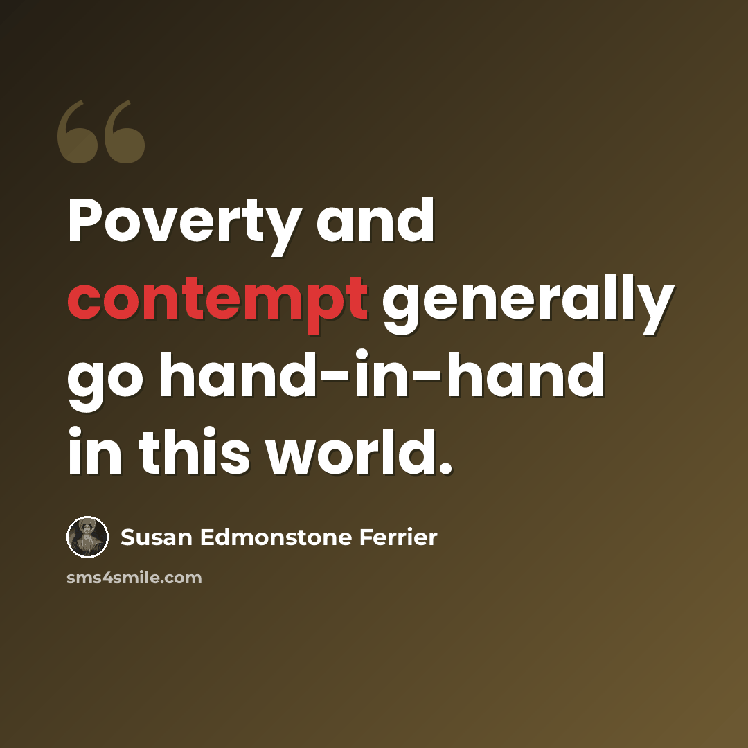 “Poverty and contempt generally go hand-in-hand in this world.” quote by Susan Edmonstone Ferrier