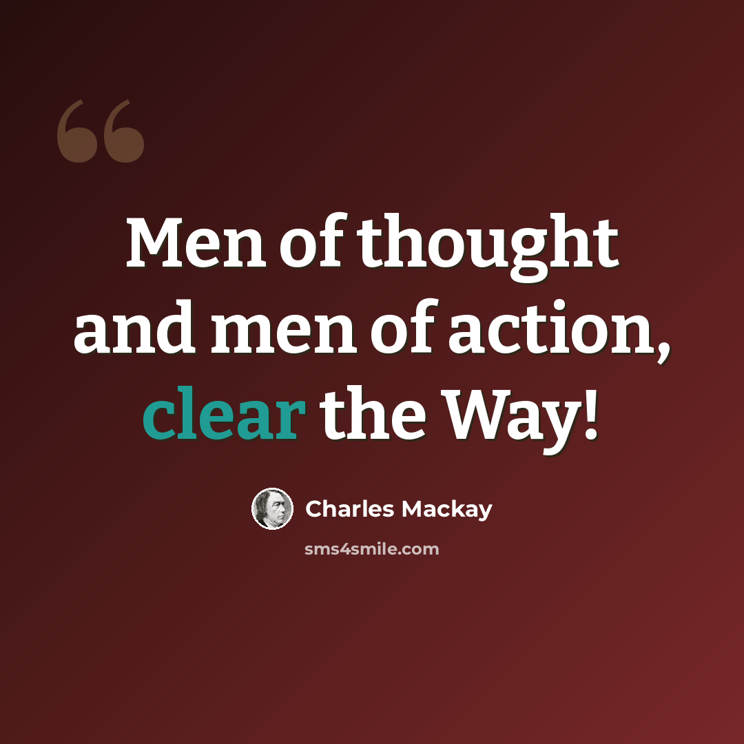 “Men of thought and men of action, clear the Way!” quote by Charles Mackay