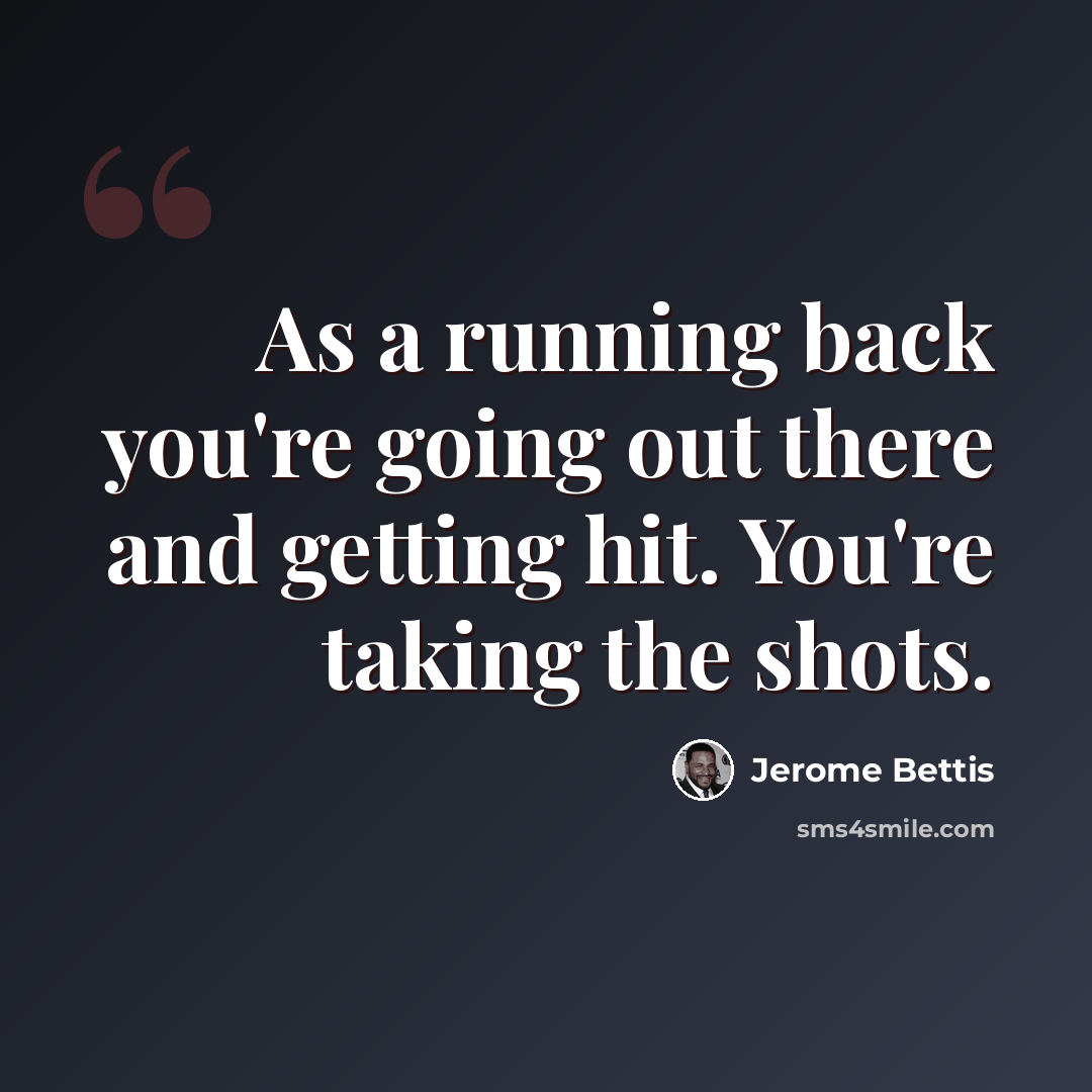 “As a running back you're going out there and getting hit. You're taking the shots.” quote by Jerome Bettis