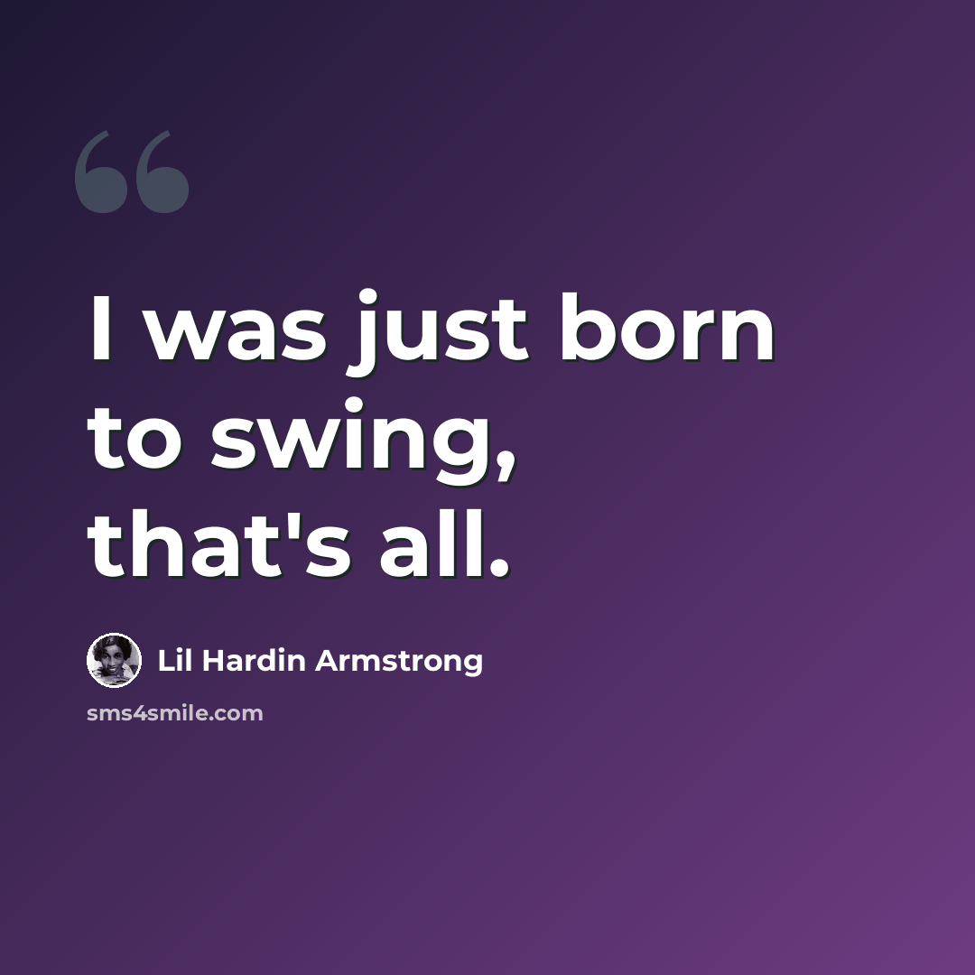 “I was just born to swing, that's all.” quote by Lil Hardin Armstrong