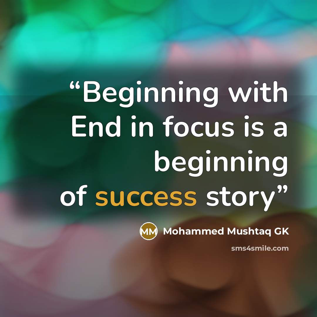 “Beginning with End in focus is a beginning of success story” quote by Mohammed Mushtaq GK