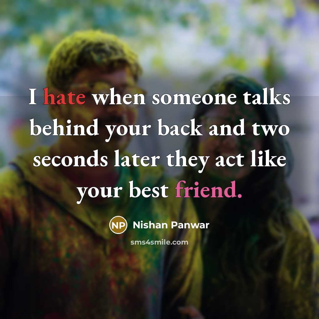 “I hate when someone talks behind your back and two seconds later they act like your best friend.” quote by Nishan Panwar