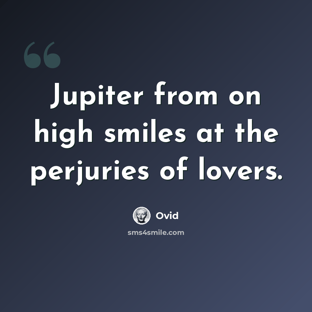 “Jupiter from on high smiles at the perjuries of lovers.” quote by Ovid
