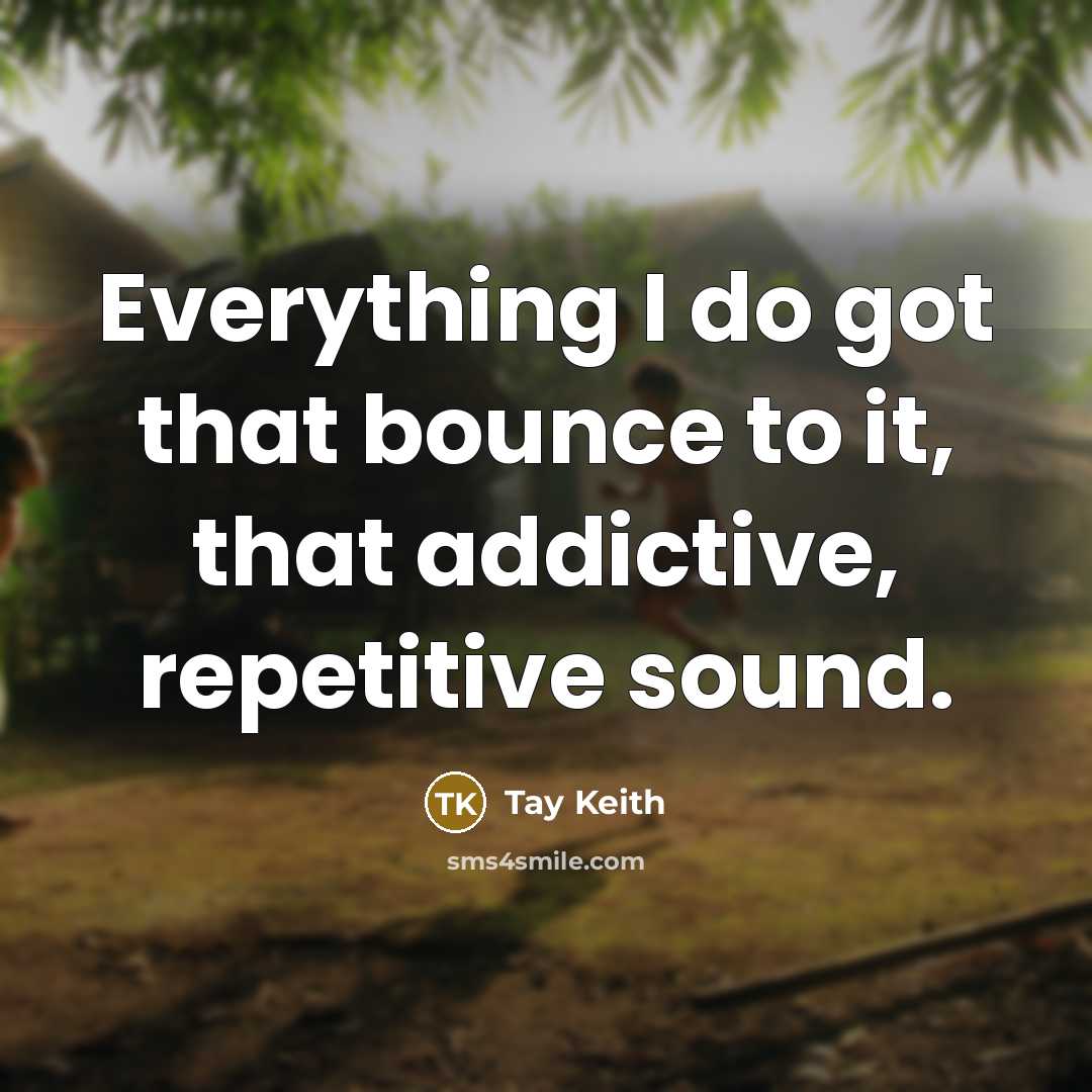 “Everything I do got that bounce to it, that addictive, repetitive sound.” quote by Tay Keith