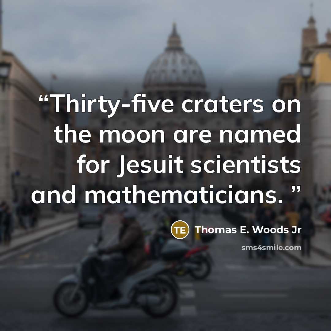 “Thirty-five craters on the moon are named for Jesuit scientists and mathematicians.” quote by Thomas E. Woods Jr