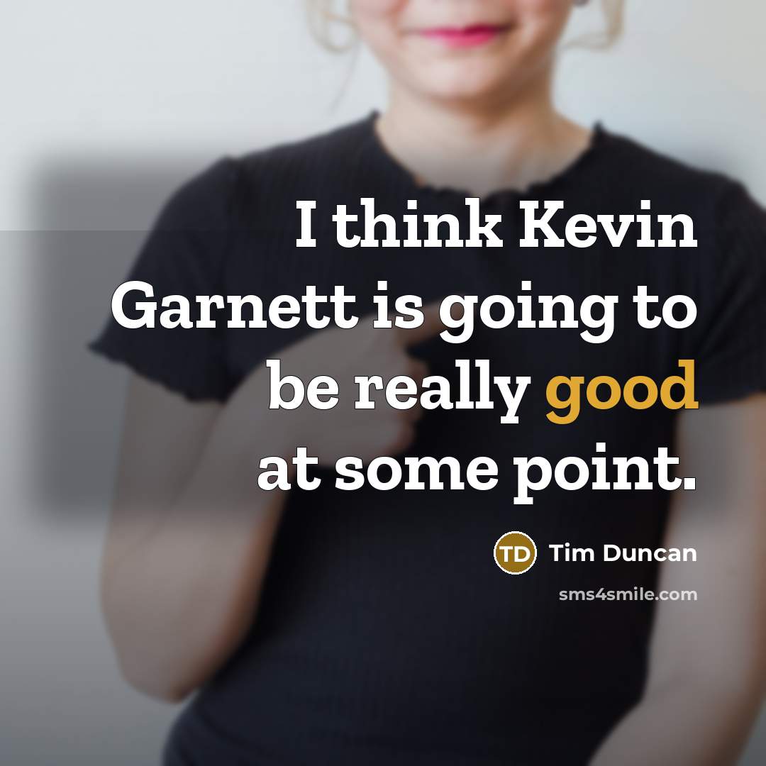 “I think Kevin Garnett is going to be really good at some point.” quote by Tim Duncan