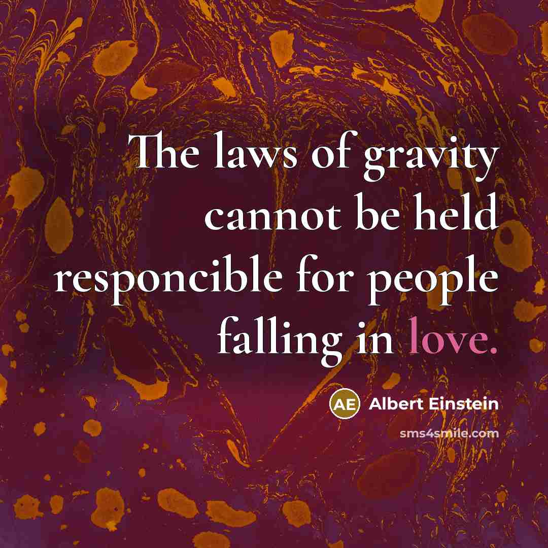 “The laws of gravity cannot be held responcible for people falling in love.” quote by Albert Einstein