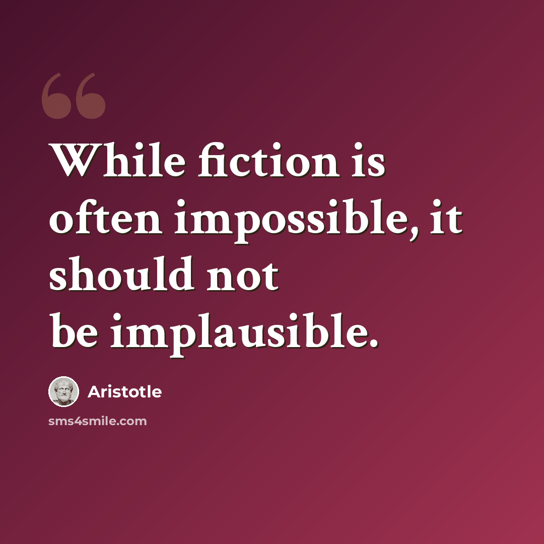 “While fiction is often impossible, it should not be implausible.” quote by Aristotle