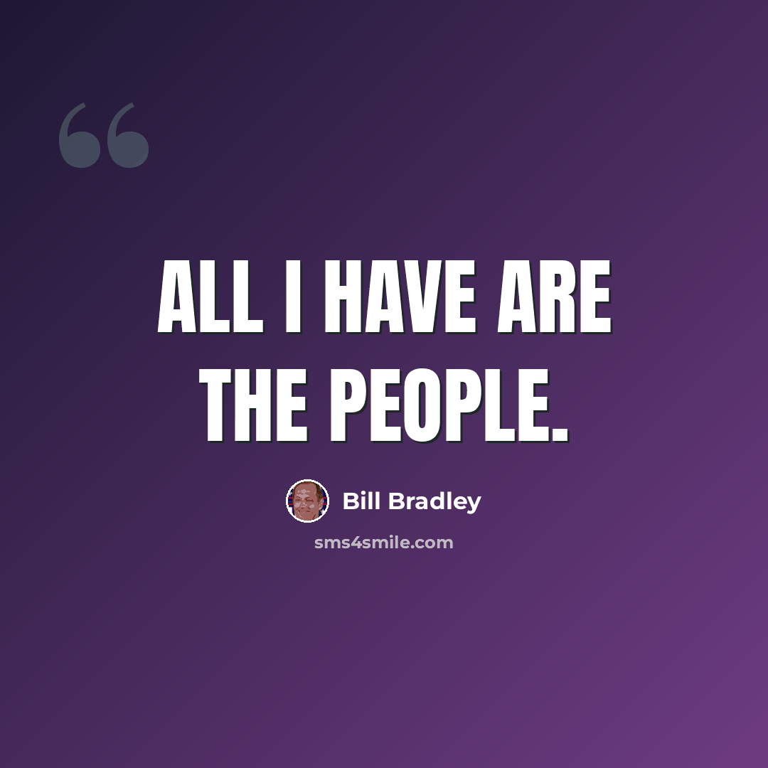 “All I have are the people.” quote by Bill Bradley