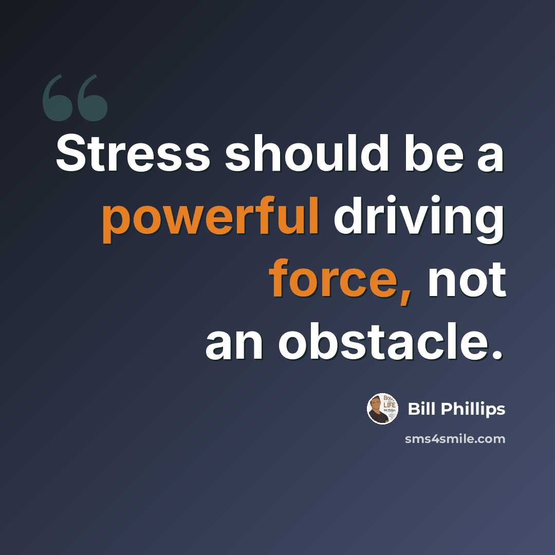 “Stress should be a powerful driving force, not an obstacle.” quote by Bill Phillips