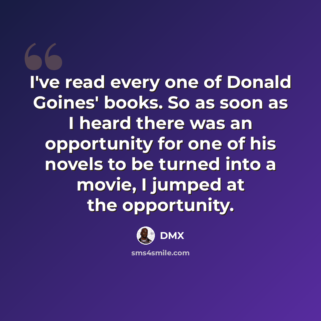 “I've read every one of Donald Goines' books. So as soon as I heard there was an opportunity for one of his novels to be turned into a movie, I jumped at the opportunity.” quote by DMX