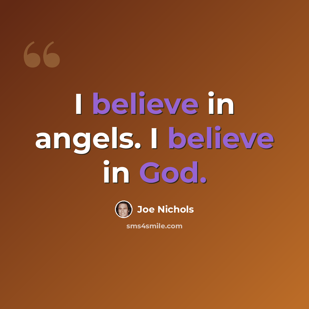 “I believe in angels. I believe in God.” quote by Joe Nichols