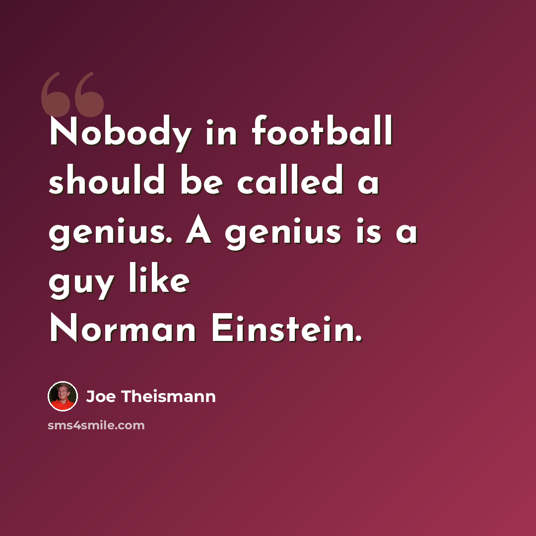 “Nobody in football should be called a genius. A genius is a guy like Norman Einstein.” quote by Joe Theismann