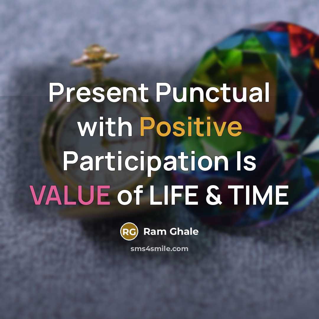 “Present Punctual with Positive Participation Is VALUE of LIFE & TIME” quote by Ram Ghale