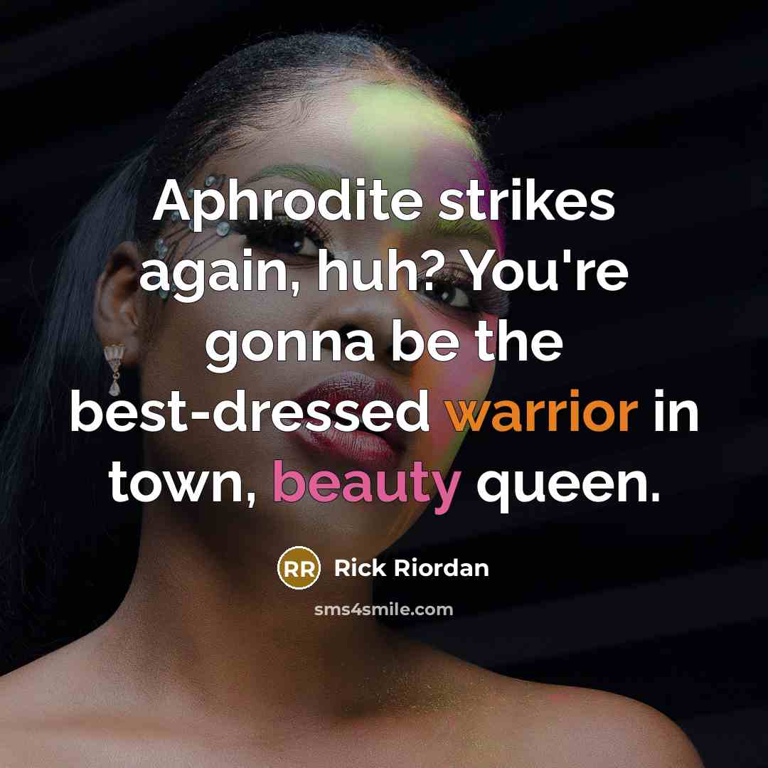 “Aphrodite strikes again, huh? You're gonna be the best-dressed warrior in town, beauty queen.” quote by Rick Riordan