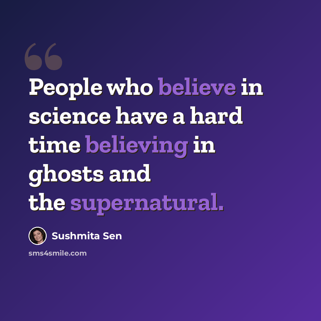 “People who believe in science have a hard time believing in ghosts and the supernatural.” quote by Sushmita Sen