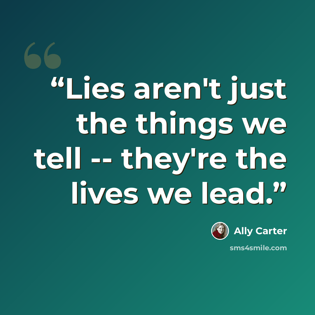 “Lies aren't just the things we tell -- they're the lives we lead.” quote by Ally Carter