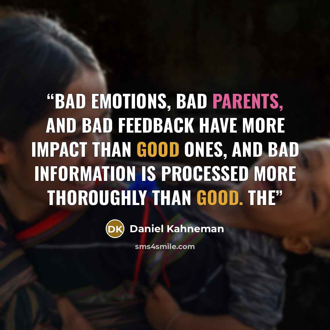 “Bad emotions, bad parents, and bad feedback have more impact than good ones, and bad information is processed more thoroughly than good. The” quote by Daniel Kahneman