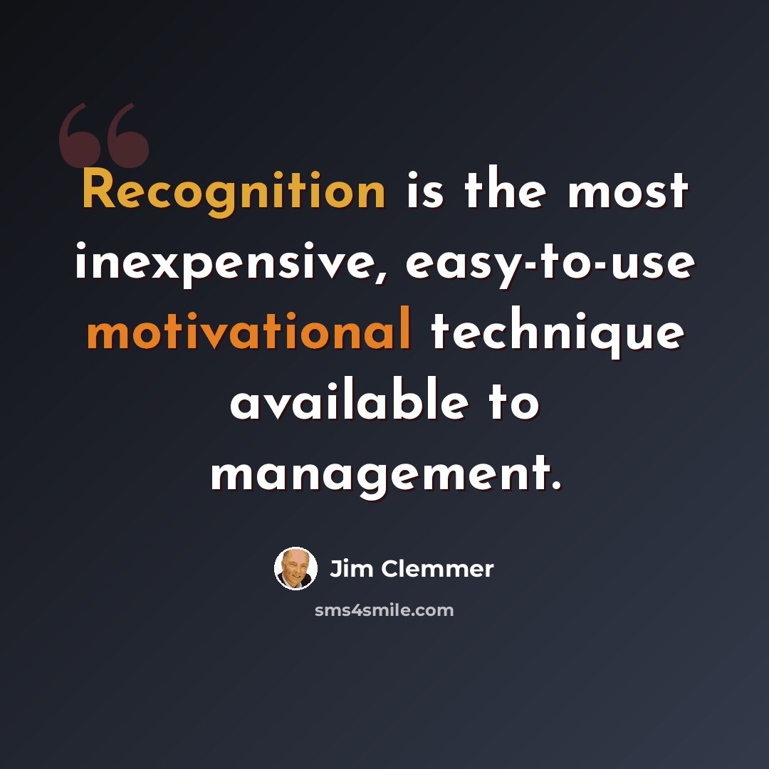 “Recognition is the most inexpensive, easy-to-use motivational technique available to management.” quote by Jim Clemmer