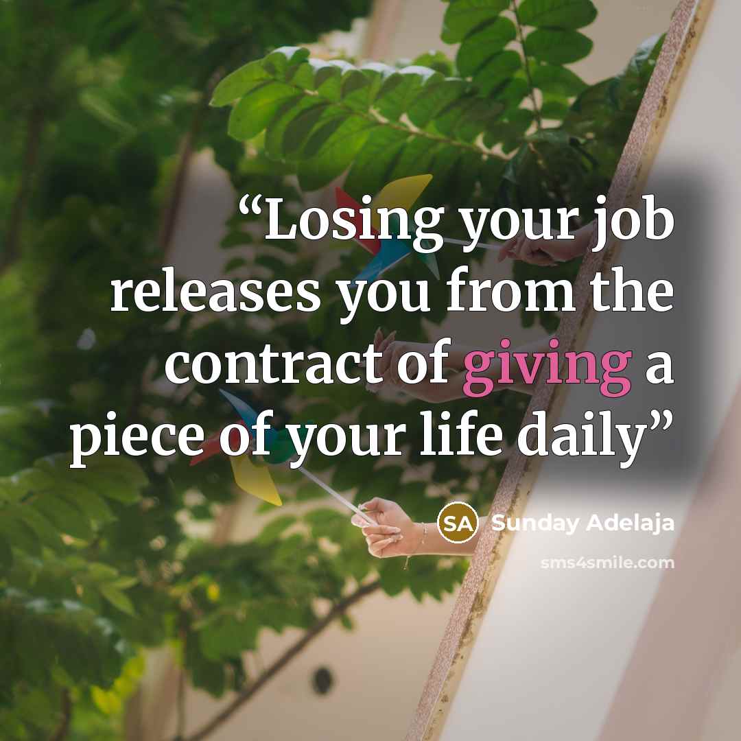 “Losing your job releases you from the contract of giving a piece of your life daily” quote by Sunday Adelaja