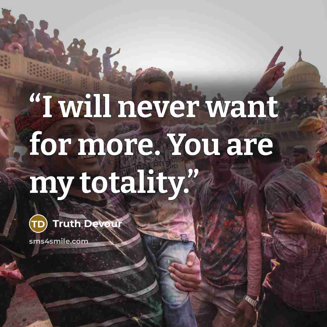 “I will never want for more. You are my totality.” quote by Truth Devour